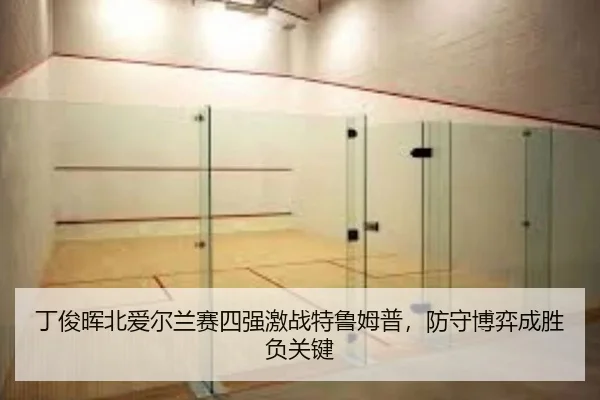 丁俊晖北爱尔兰赛四强激战特鲁姆普，防守博弈成胜负关键